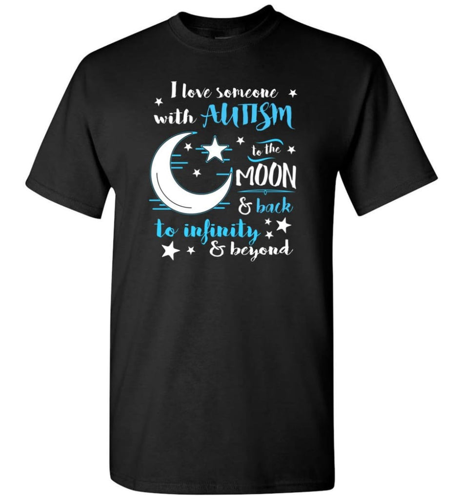 I Love Someone With Autism To The Moon To Back To Infinity Beyond T-Shirt - Black / S
