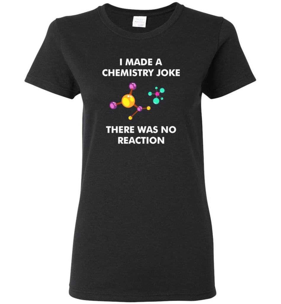 I Made A Chemistry Joke There Was No Reaction Science - Women Tee - Black / M - Women Tee