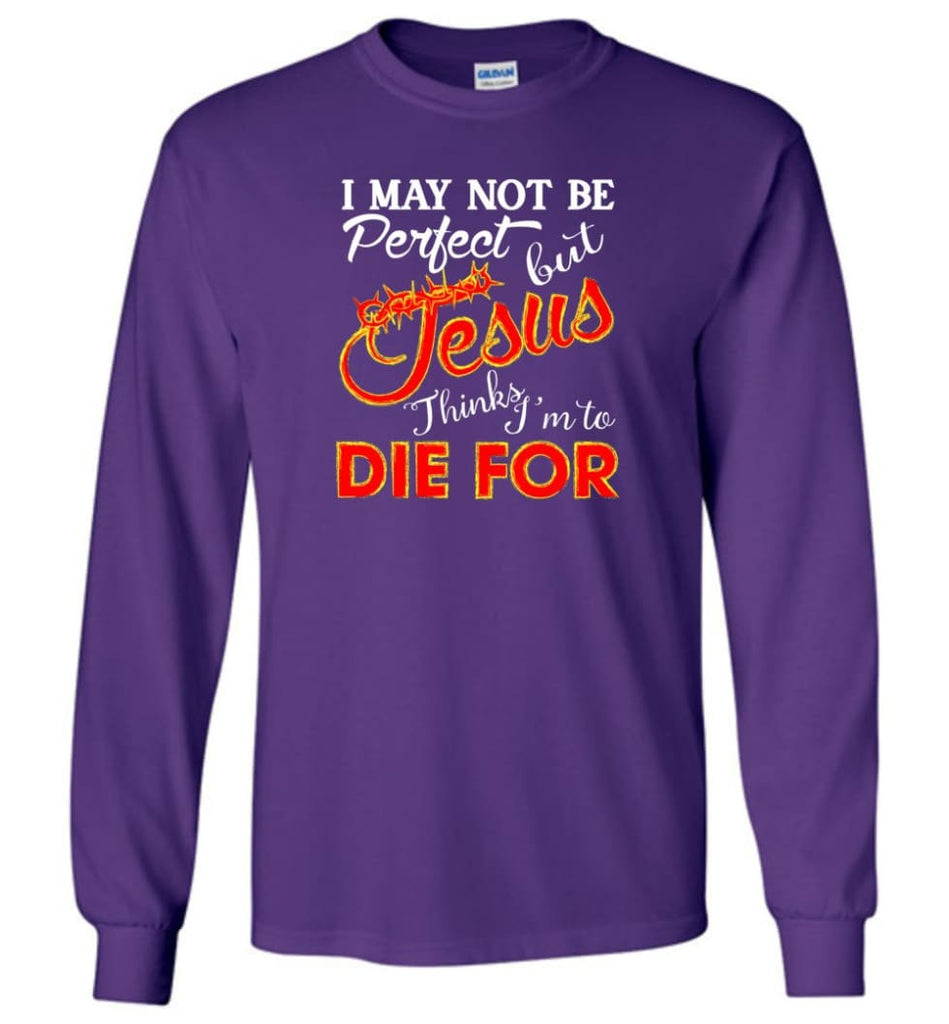 I May Not Be Perfect But Jesus Thinks I’m To Die For - Long Sleeve T-Shirt - Purple / M