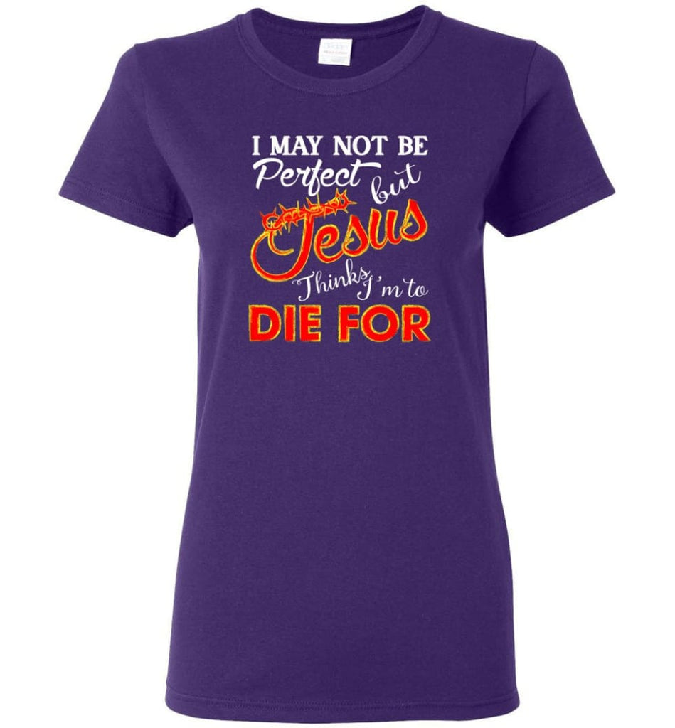 I May Not Be Perfect But Jesus Thinks I’m To Die For Women Tee - Purple / M