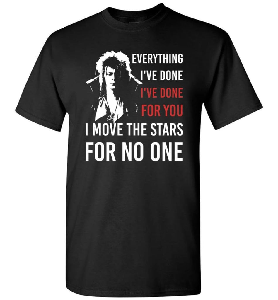 I Move The Stars For No One T Shirt Eveything I’Ve Done T-Shirt - Black / S
