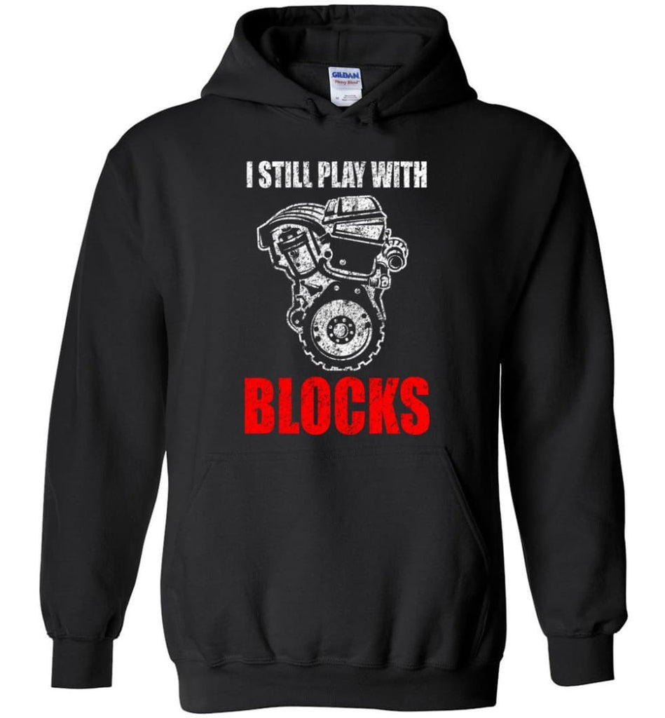 I Still Play With Blocks Funny Engine Block T Shirt - Hoodie - Black / M