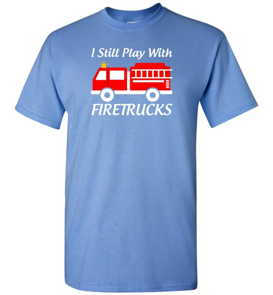 I Still Play With Firetrucks - Short Sleeve T-Shirt - Carolina Blue / S