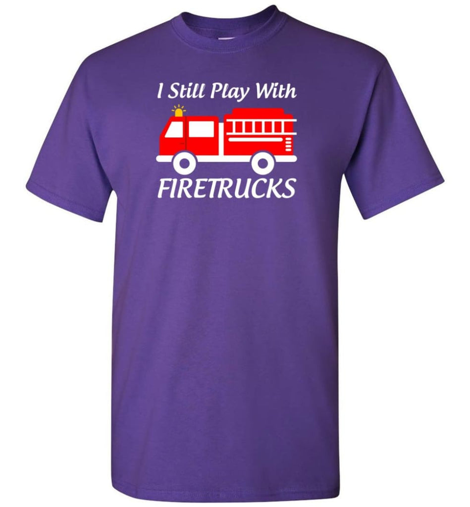 I Still Play With Firetrucks - Short Sleeve T-Shirt - Purple / S