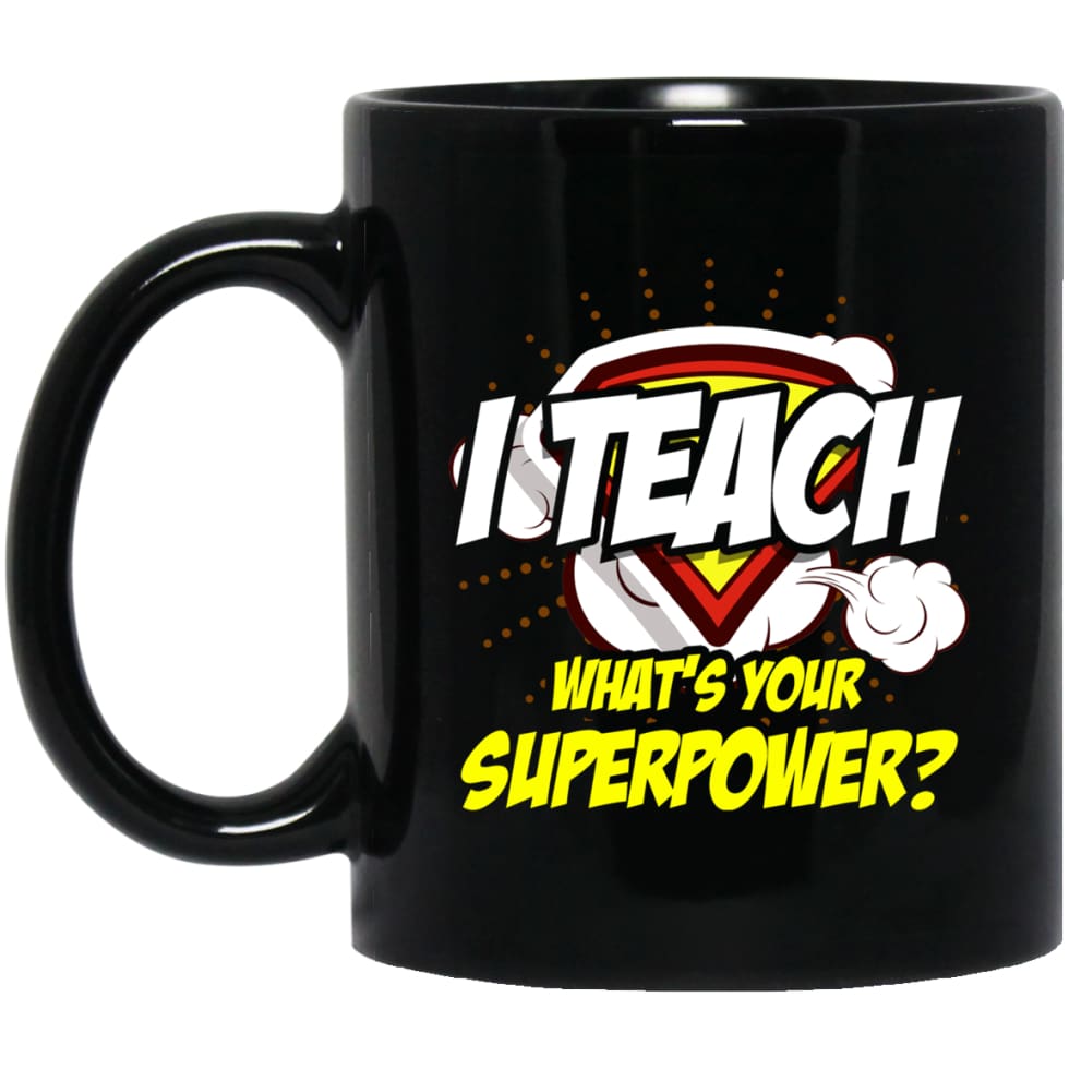 I Teach Whats Your Superpower Funny Teacher Gift 11 oz Black Mug - Black / One Size - Drinkware