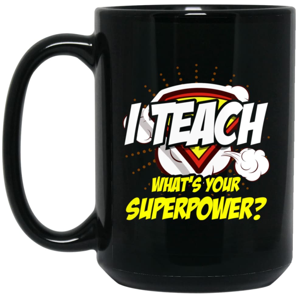 I Teach Whats Your Superpower Funny Teacher Gift 15 oz Black Mug - Black / One Size - Drinkware