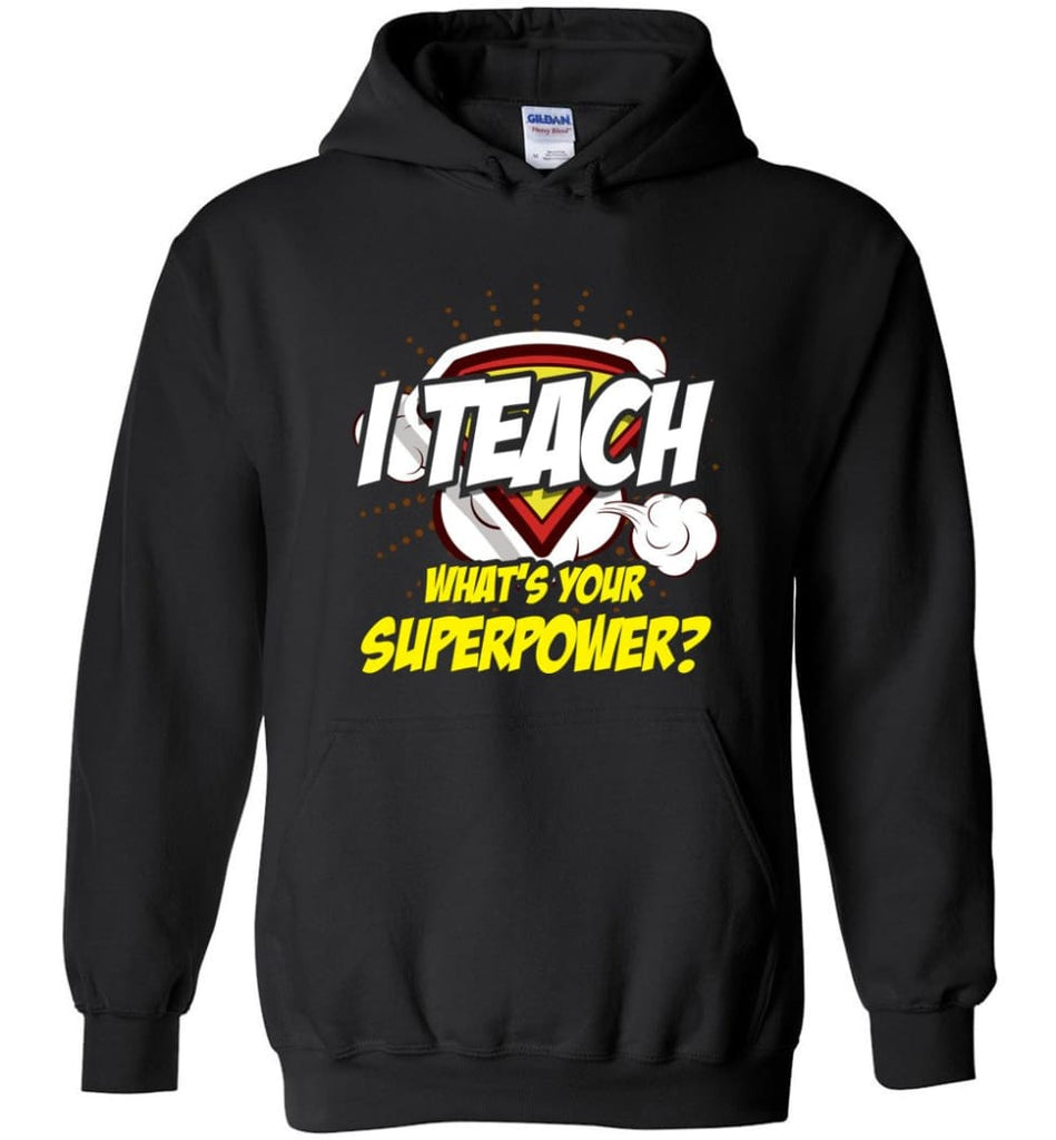 I Teach Whats Your Superpower Funny Teacher Gift - Hoodie - Black / M