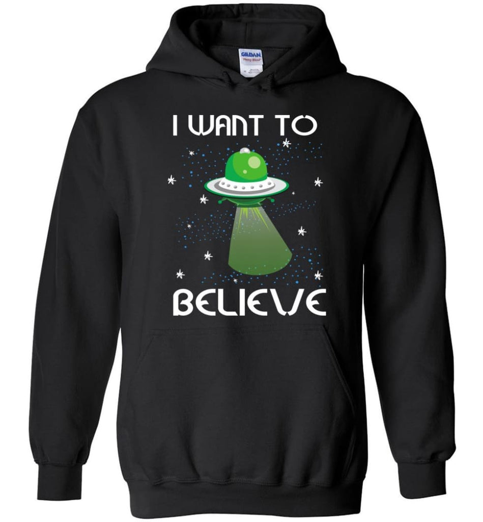 I Want To Believe Funny Shirt for Who Love Ufo Alien Spaceship - Hoodie - Black / M