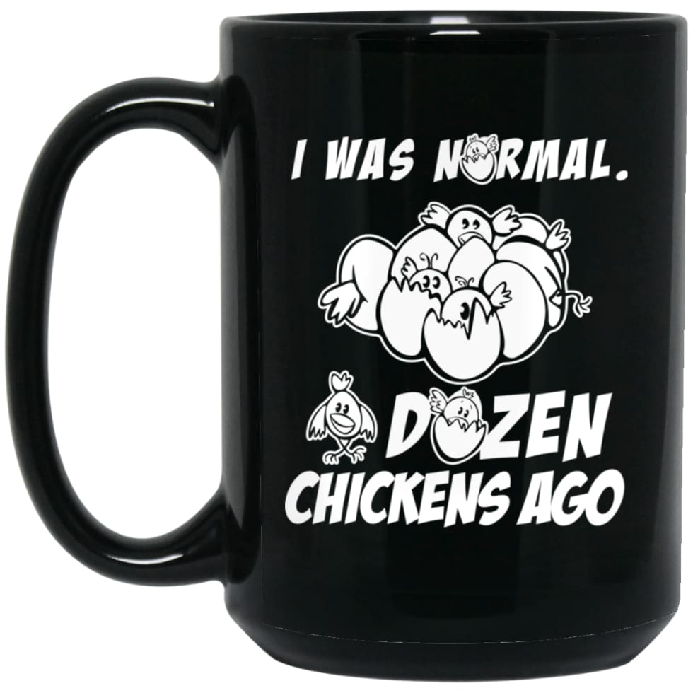 I Was Normal Dozen Chickens Ago Funny Chicken Owner Gift 15 oz Black Mug - Black / One Size - Drinkware