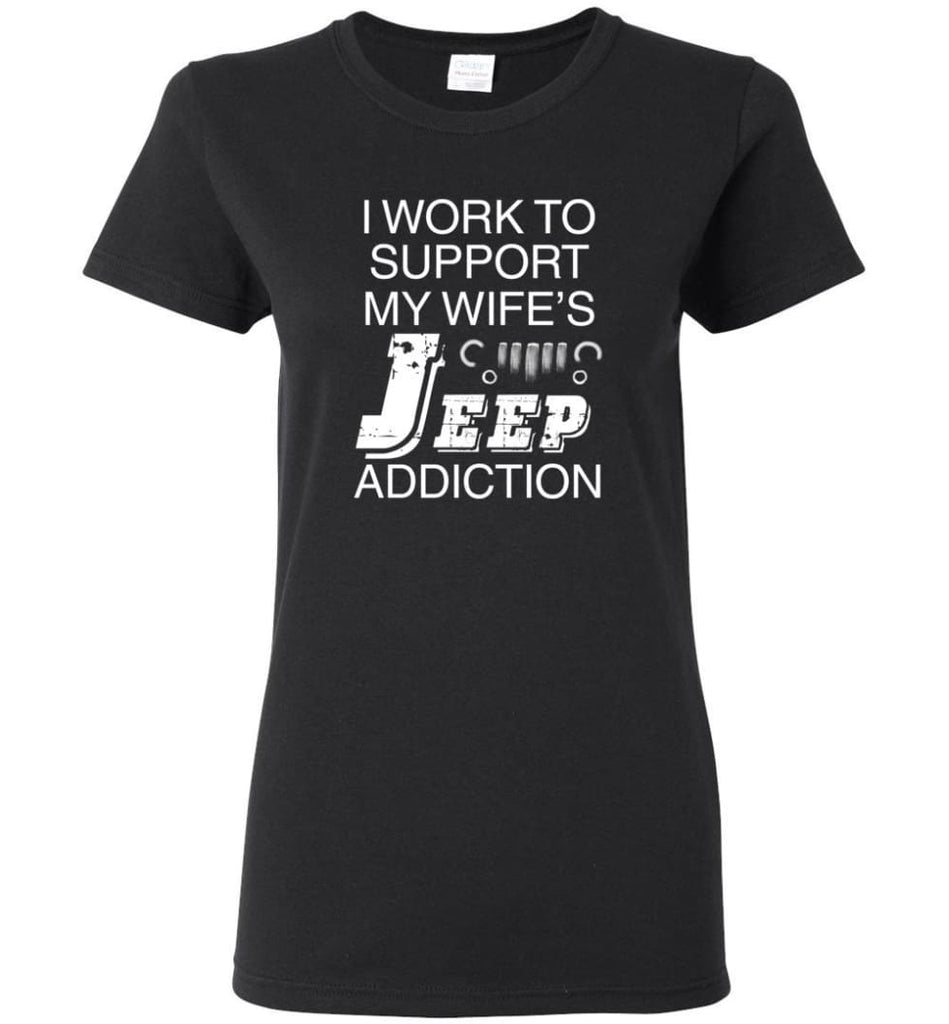 I Work To Support My Wife’s Jeep Addiction - Women Tee - Black / M - Women Tee