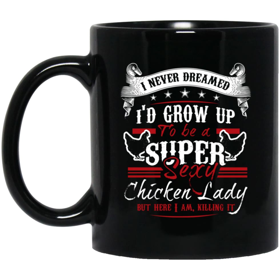 I’d Grow up To be A Super Sexy Chicken Lady But I am Killing It 11 oz Black Mug - Black / One Size - Drinkware