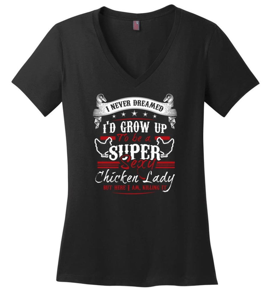 Id Grow Up To Be A Super Sexy Chicken Lady But I Am Killing It Ladies V Neck - Black / M - womens apparel
