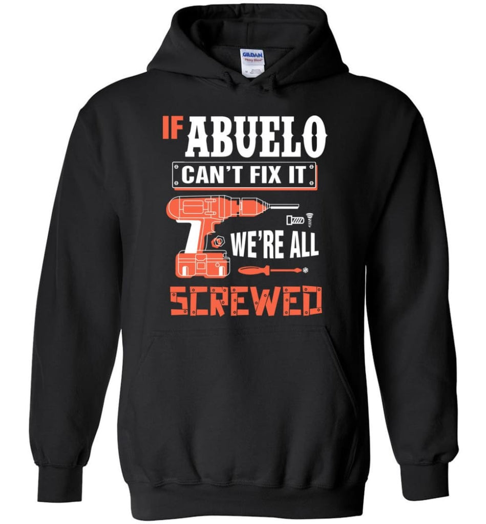 If ABUELO Can’t Fix It We’re All Screwed Grandfather Christmas Present Hoodie - Black / M