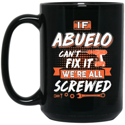 If Abuelo Can’t Fix It We’re All Screwed Men Gifts for Grandpa 15 oz Black Mug - Black / One Size - Drinkware