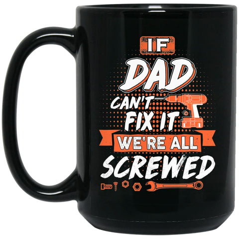If Dad Can’t Fix It We’re All Screwed Men Gifts for Grandpa 15 oz Black Mug - Black / One Size - Drinkware