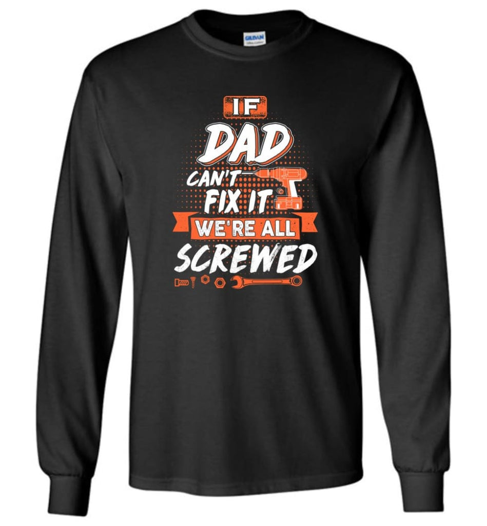 If Dad Can’t Fix It We’re All Screwed Men Gifts for Grandpa - Long Sleeve - Black / M - Long Sleeve