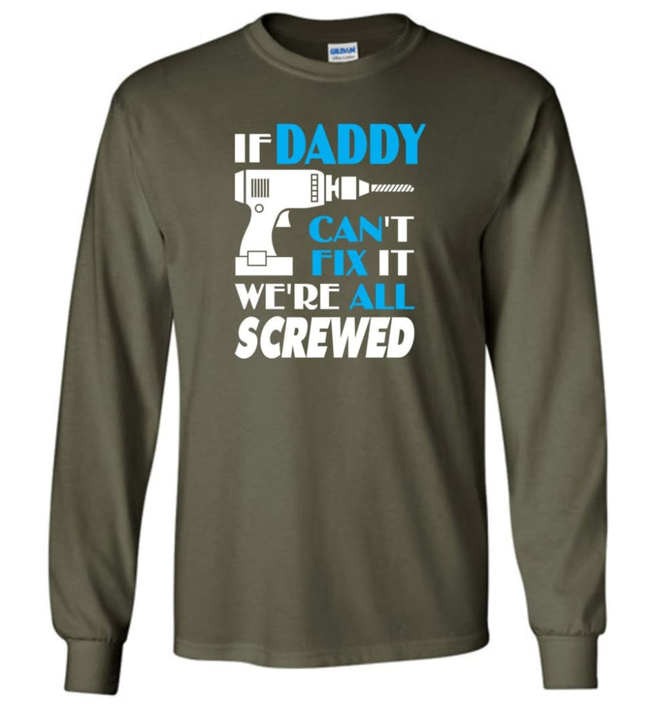 If Daddy Can Fix All Gift For Daddy - Long Sleeve T-Shirt - Military Green / M
