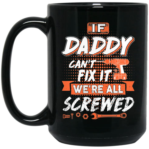 If Daddy Can’t Fix It We’re All Screwed Men Gifts for Grandpa 15 oz Black Mug - Black / One Size - Drinkware