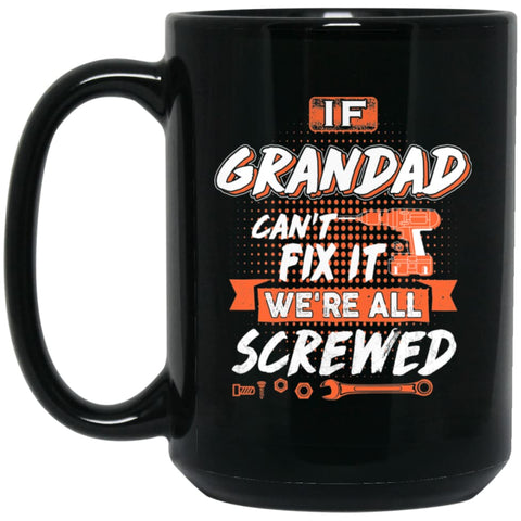 If Grandad Can’t Fix It We’re All Screwed Men Gifts for Grandpa 15 oz Black Mug - Black / One Size - Drinkware