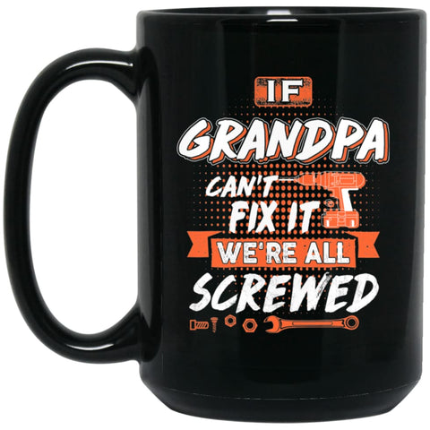If Grandpa Can’t Fix It We’re All Screwed Men Gifts for Grandpa 15 oz Black Mug - Black / One Size - Drinkware