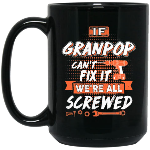 If Granpop Can’t Fix It We’re All Screwed Men Gifts for Grandpa 15 oz Black Mug - Black / One Size - Drinkware