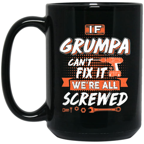 If Grumpa Can’t Fix It We’re All Screwed Men Gifts for Grandpa 15 oz Black Mug - Black / One Size - Drinkware