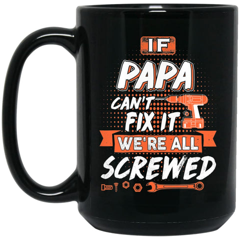If Papa Can’t Fix It We’re All Screwed Men Gifts for Grandpa 15 oz Black Mug - Black / One Size - Drinkware