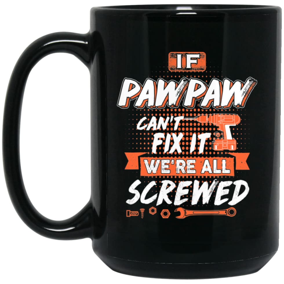 If Pawpaw Can’t Fix It We’re All Screwed Men Gifts for Grandpa 15 oz Black Mug - Black / One Size - Drinkware