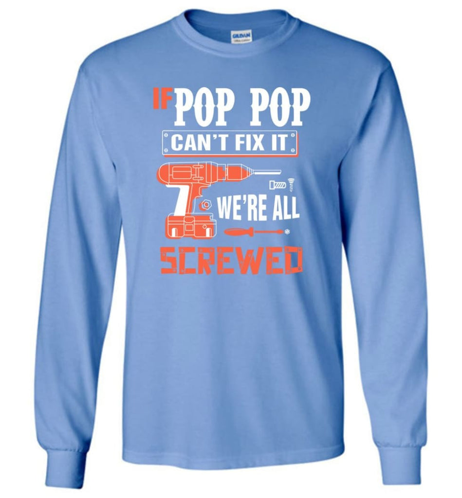 If POP POP Can’t Fix It We’re All Screwed Grandfather Christmas Present Long Sleeve T-Shirt - Carolina Blue / M