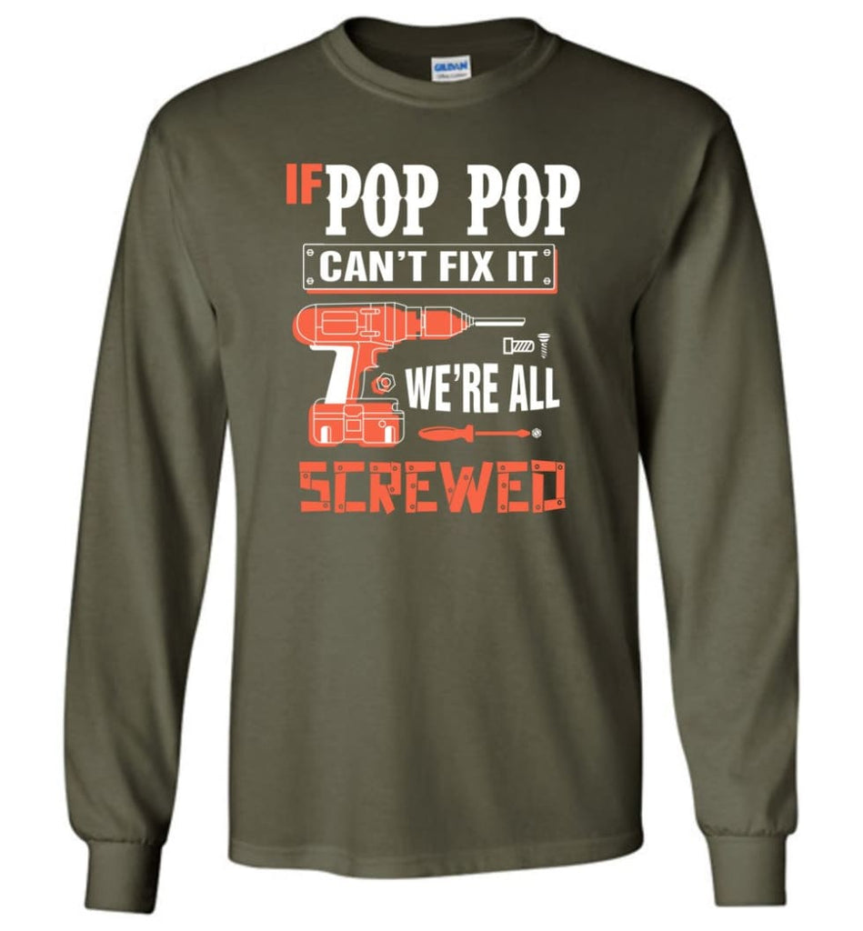 If POP POP Can’t Fix It We’re All Screwed Grandfather Christmas Present Long Sleeve T-Shirt - Military Green / M