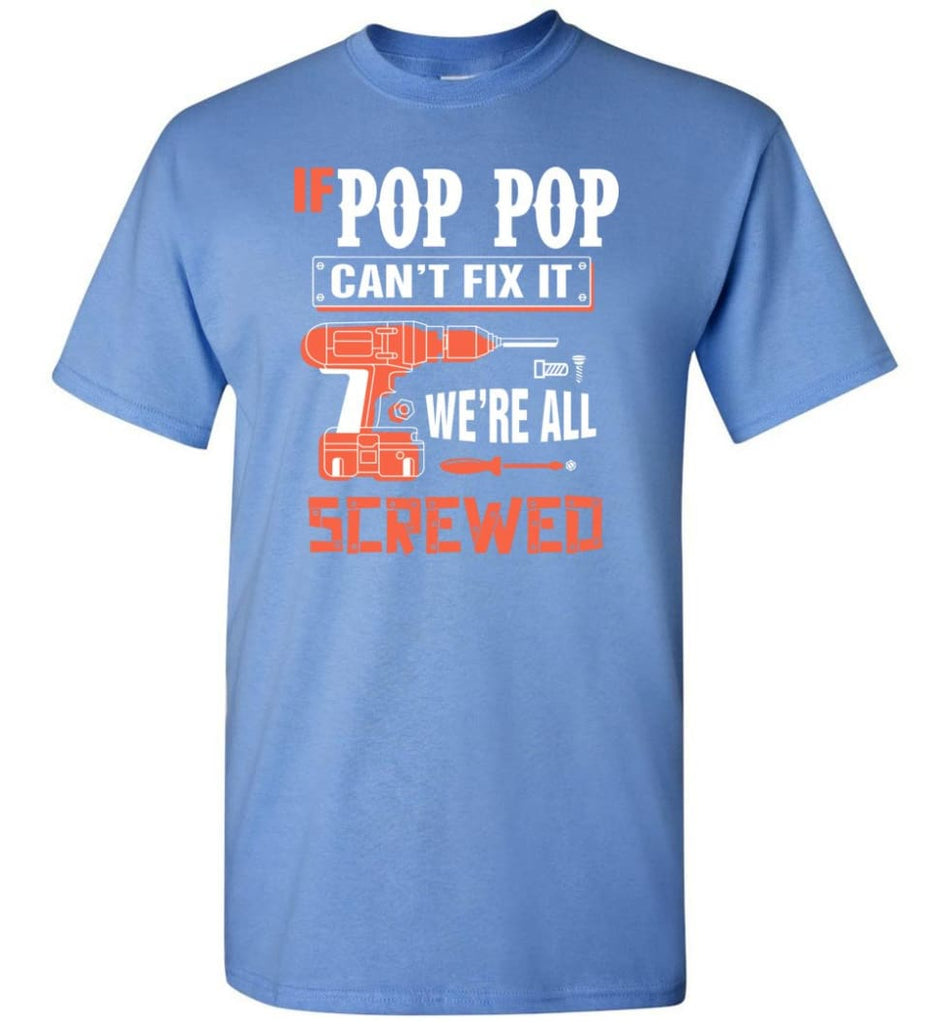 If POP POP Can’t Fix It We’re All Screwed Grandfather Christmas Present T-Shirt - Carolina Blue / S