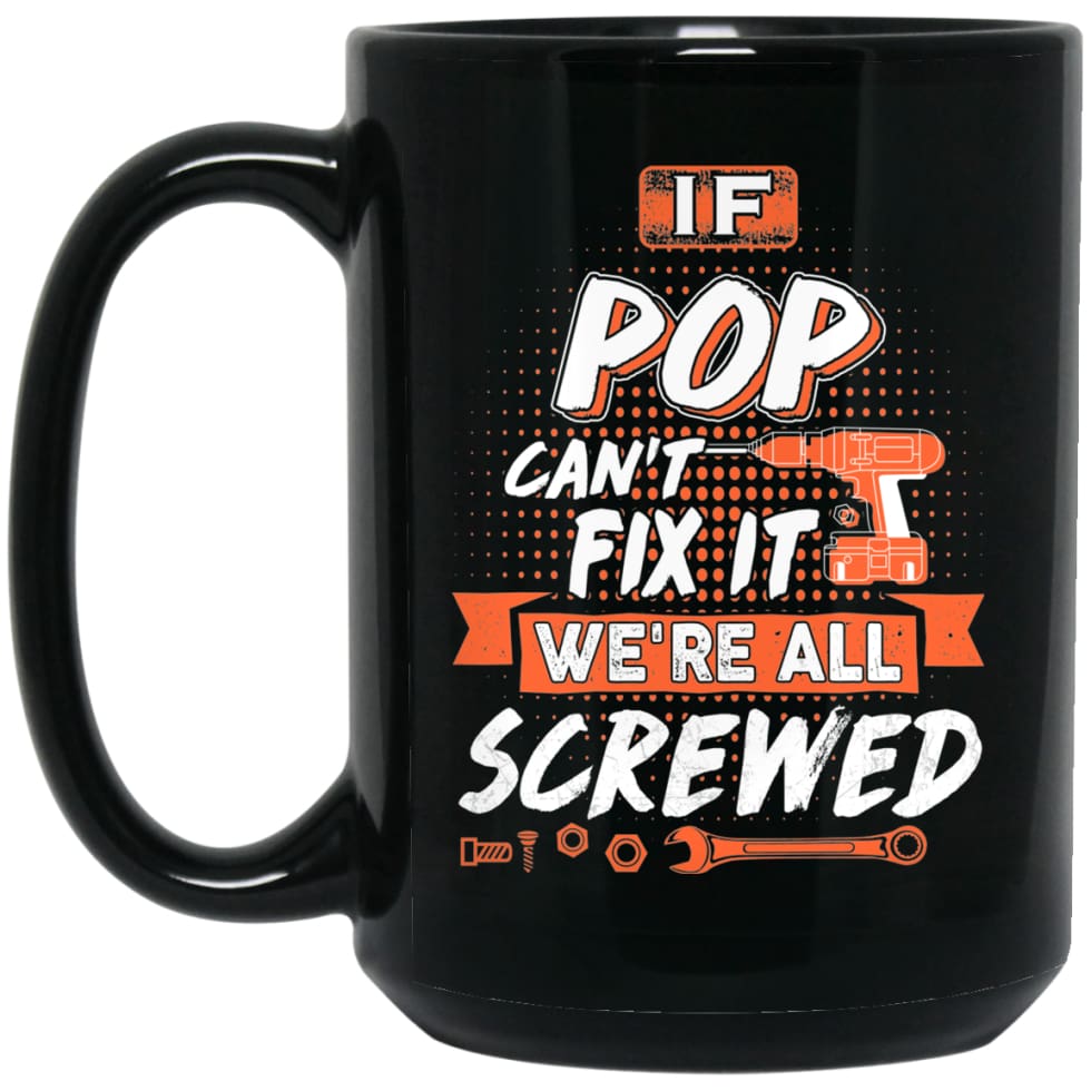 If Pop Can’t Fix It We’re All Screwed Men Gifts for Grandpa 15 oz Black Mug - Black / One Size - Drinkware