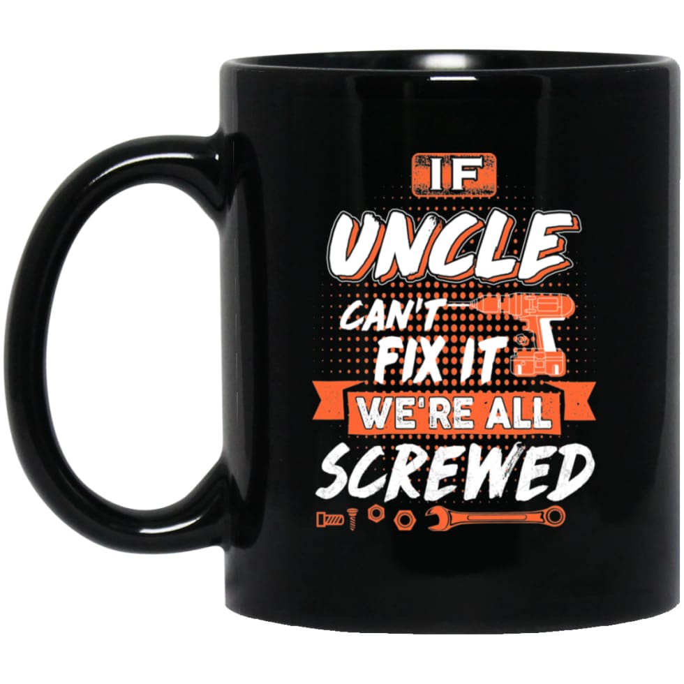 If Uncle Can’t Fix It We’re All Screwed Men Gifts for New Uncle 11 oz Black Mug - Black / One Size - Drinkware