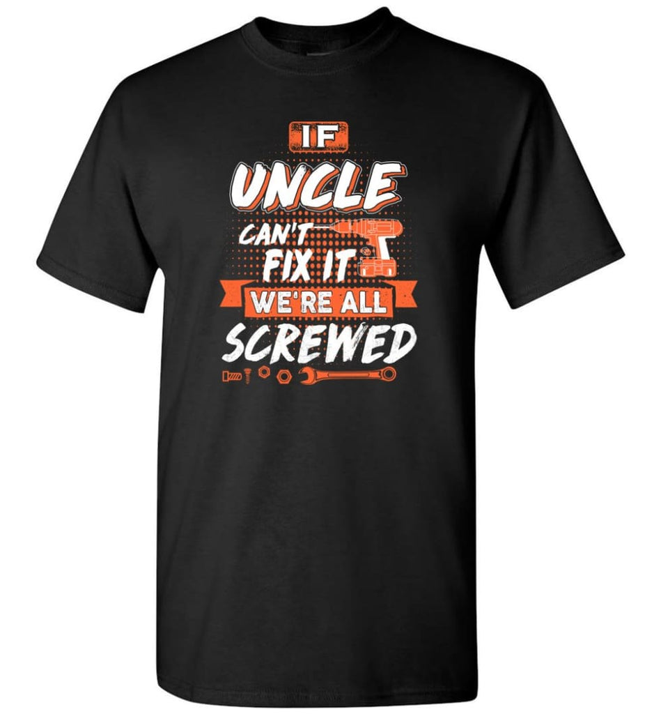If Uncle Can’t Fix It We’re All Screwed Men Gifts for New Uncle - T-Shirt - Black / S - T-Shirt