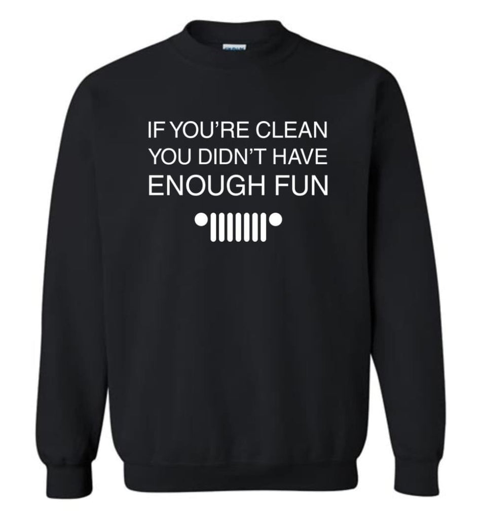 If You’Re Clean You Didn’T Have Enough Fun Jeep Quote - Sweatshirt - Black / M - Sweatshirt