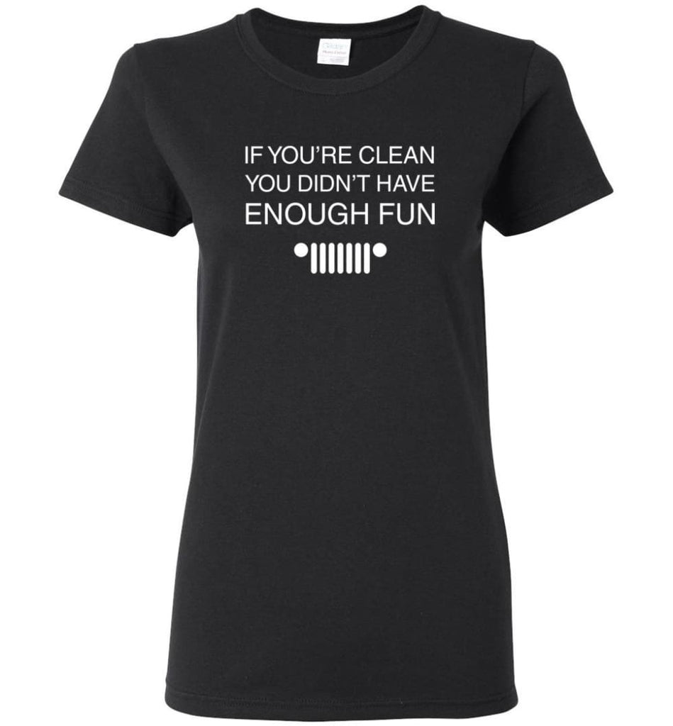 If You’Re Clean You Didn’T Have Enough Fun Jeep Quote - Women Tee - Black / M - Women Tee