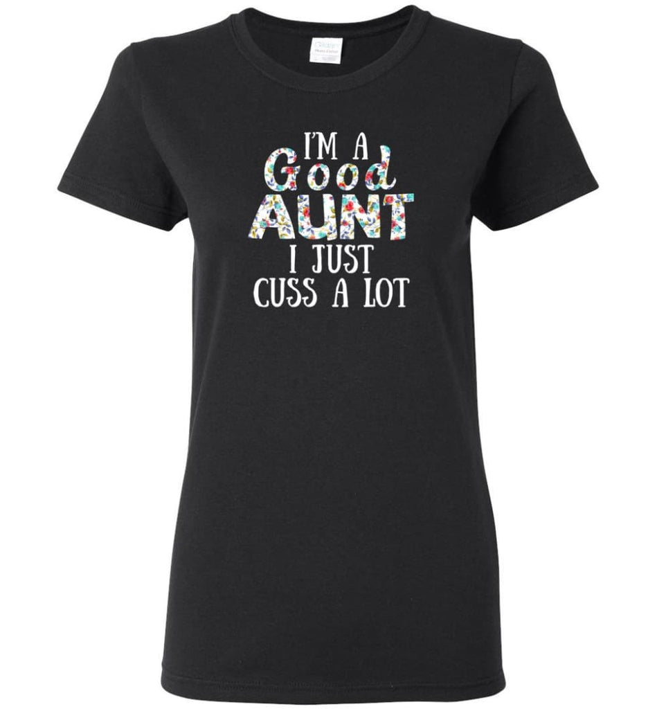 I’M A Good Aunt I Just Cuss A Lot - Women Tee - Black / M - Women Tee