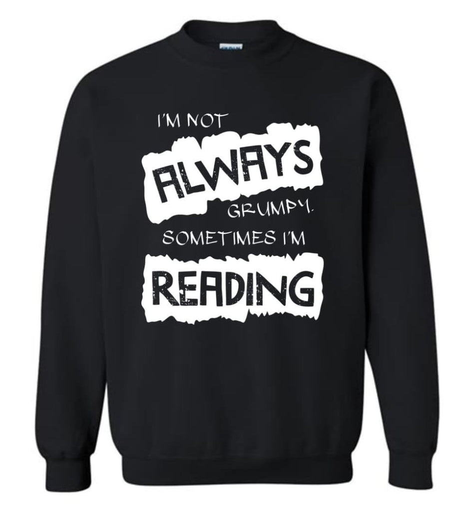 I’m Not Always Grumpy Sometimes I’m Reading - Sweatshirt - Black / M - Sweatshirt