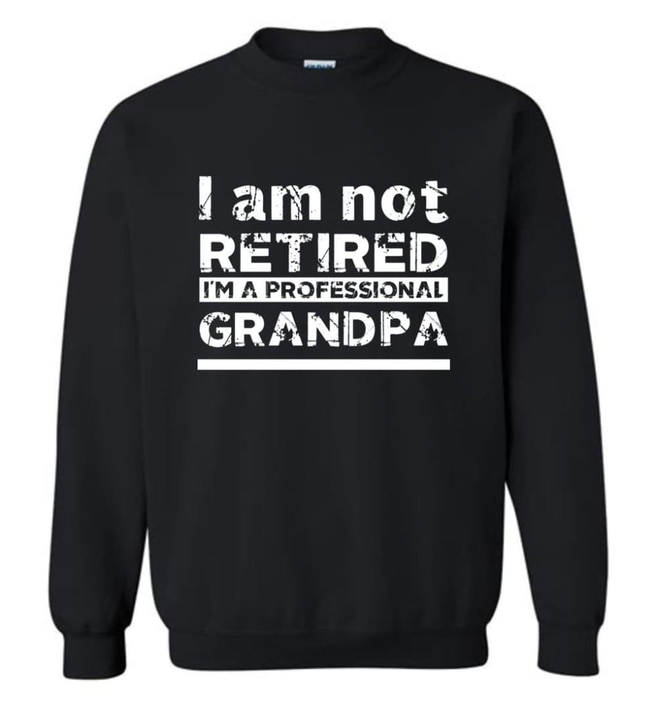 Im Not Retired Im A Professional Grandpa Grandfather Christmas T shirt Sweatshirt - Black / M
