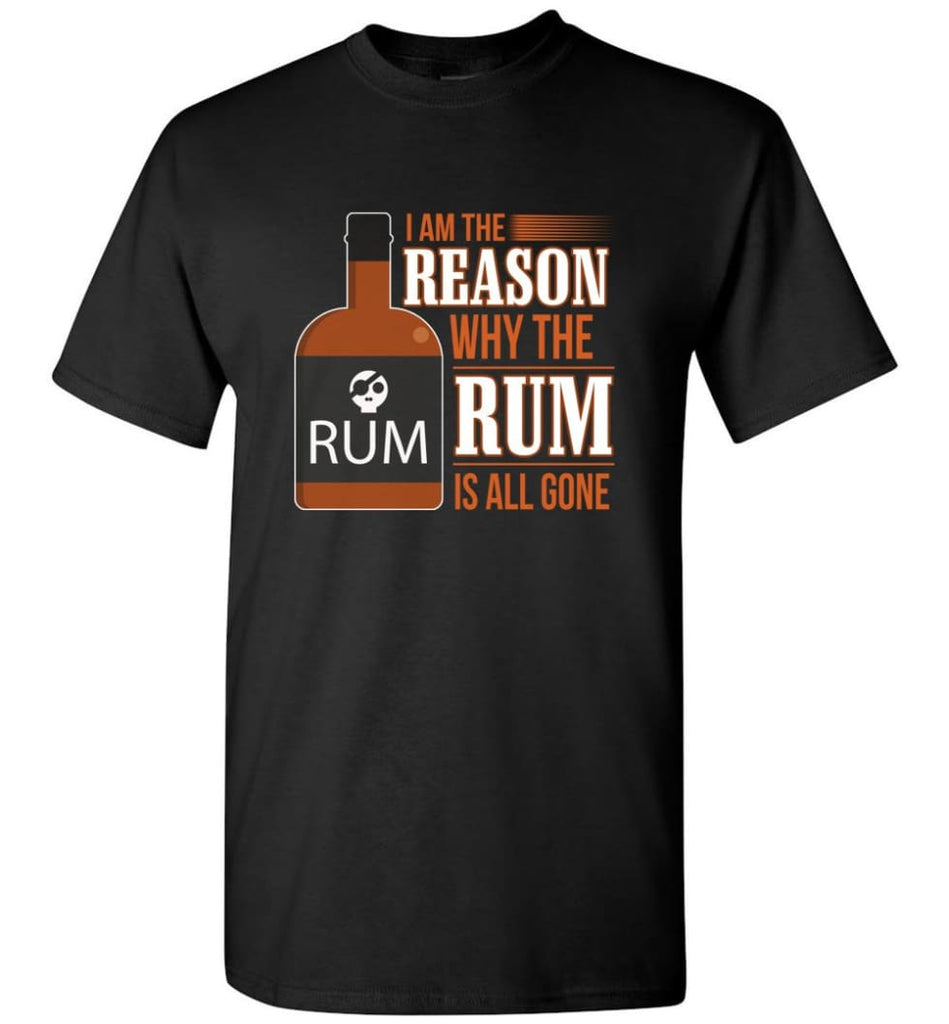 I’M The Reason Why The Rum Is All Gone Shirt Wine Rum Lover T-Shirt - Black / S