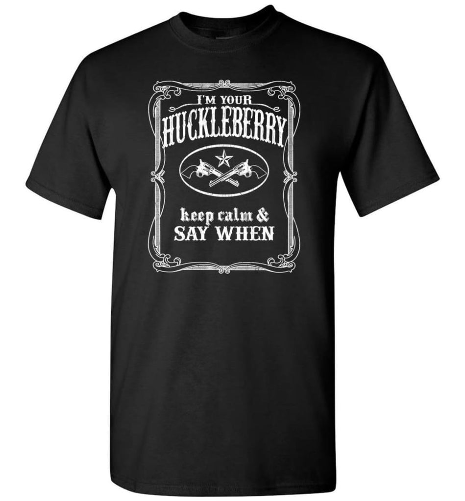 I’M Your Huckleberry Shirt Tombstone Keep Calm And Say When T-Shirt - Black / S