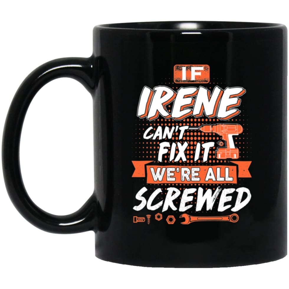Irene Custom Name Gift If Irene Can’t Fix It We’re All Screwed 11 oz Black Mug - Black / One Size - Drinkware