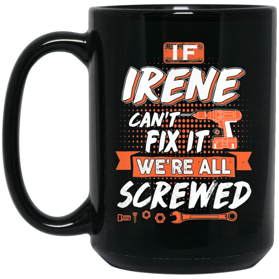 Irene Custom Name Gift If Irene Can’t Fix It We’re All Screwed 15 oz Black Mug - Black / One Size - Drinkware