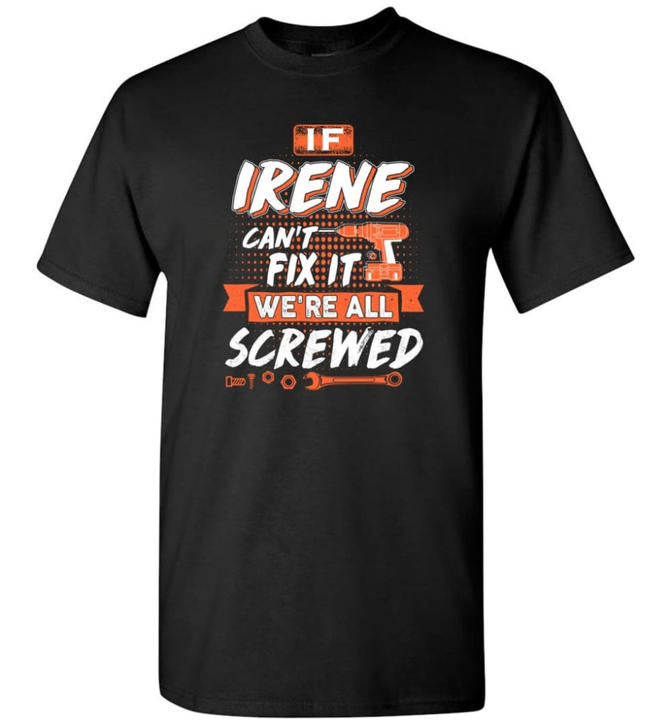 Irene Custom Name Gift If Irene Can’t Fix It We’re All Screwed - T-Shirt - Black / S - T-Shirt