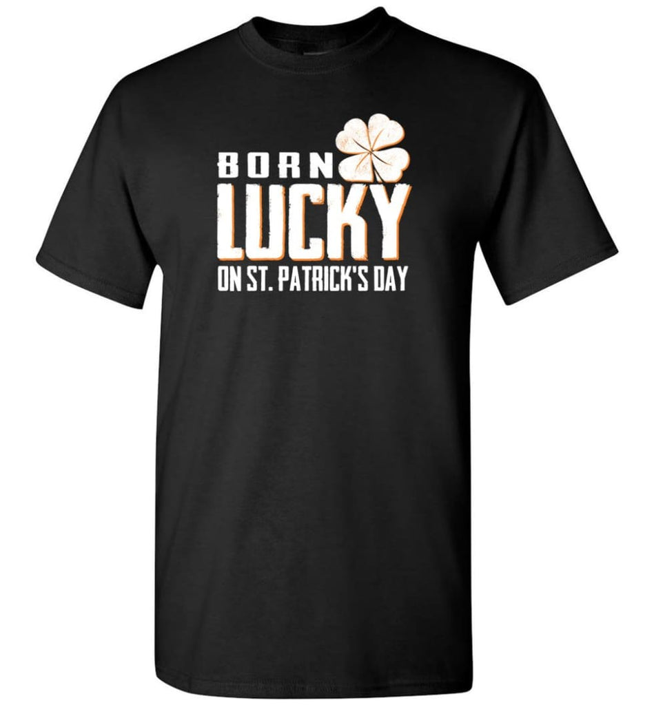 Irish Shirt Irish Born In March Lucky St. Patrick Day T-Shirt - Black / S