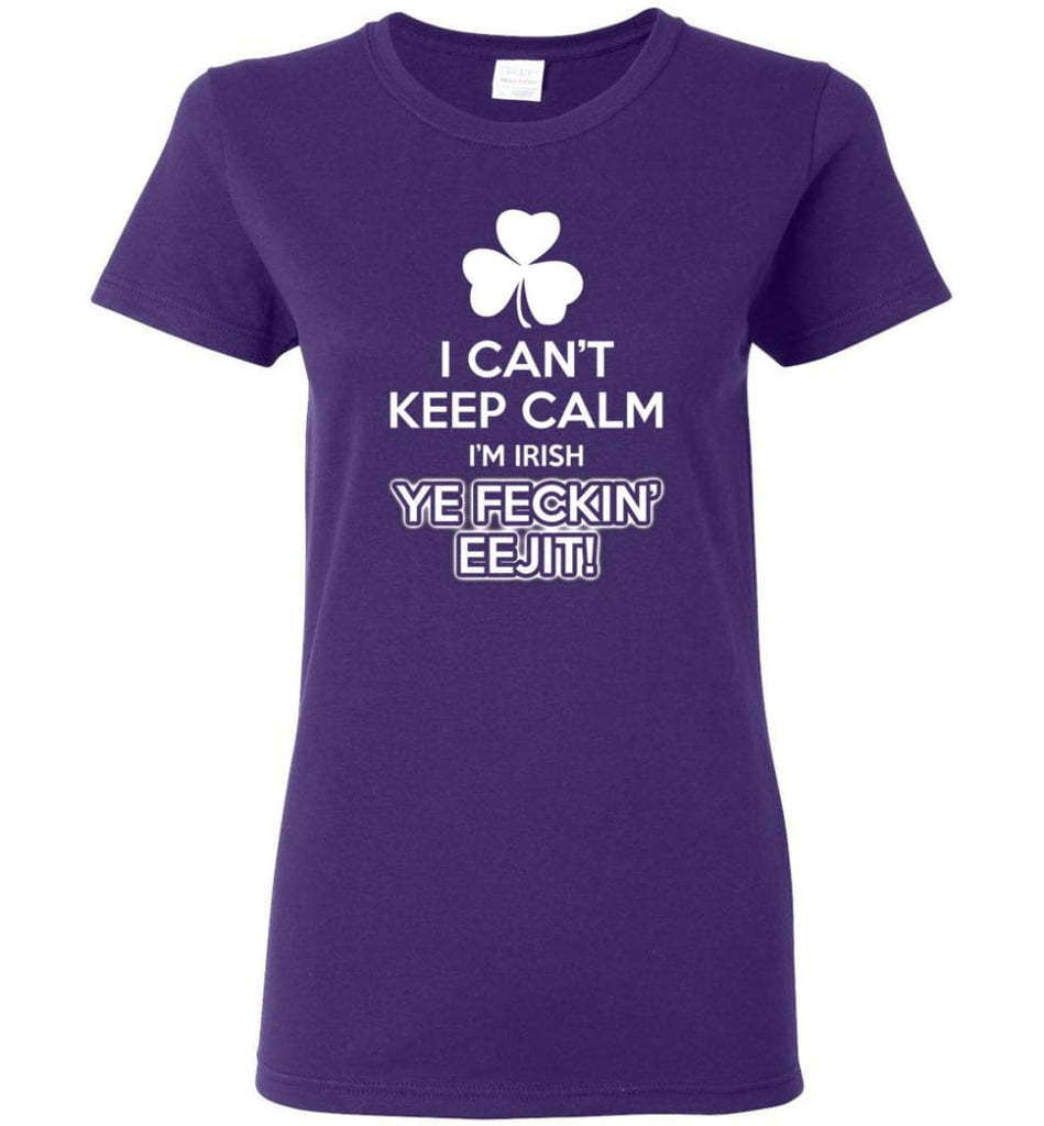 Irish Shirt I Can’t Keep Calm I’m Irish Ye Feckin’ Eejit Shirt Hoodie Sweater - Women T-shirt - Purple / M