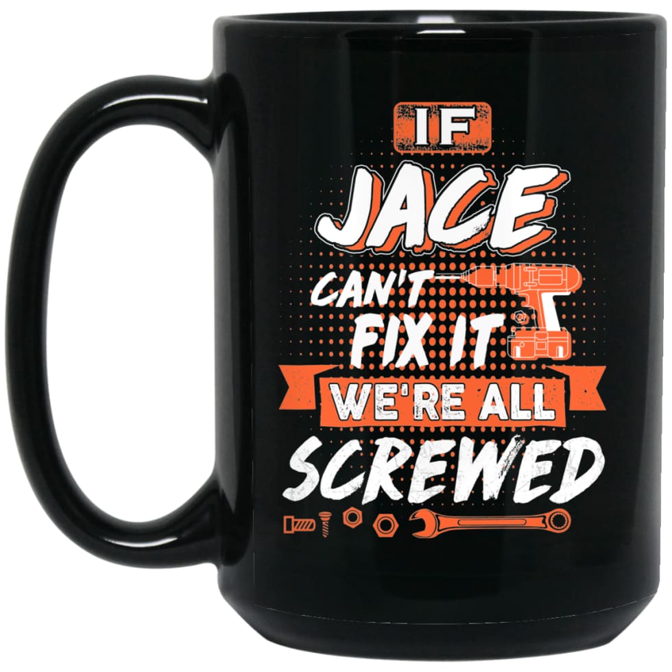 Jace Custom Name Gift If Jace Can’t Fix It We’re All Screwed 15 oz Black Mug - Black / One Size - Drinkware