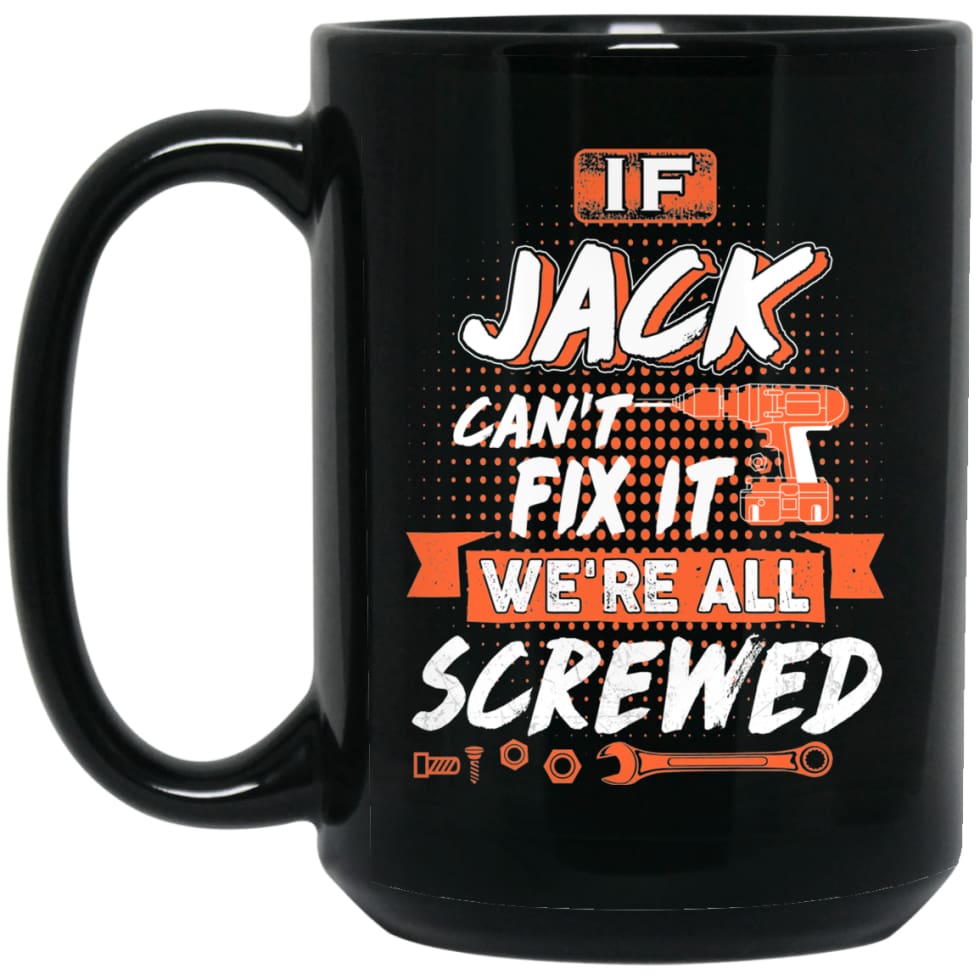 Jack Custom Name Gift If Jack Can’t Fix It We’re All Screwed 15 oz Black Mug - Black / One Size - Drinkware
