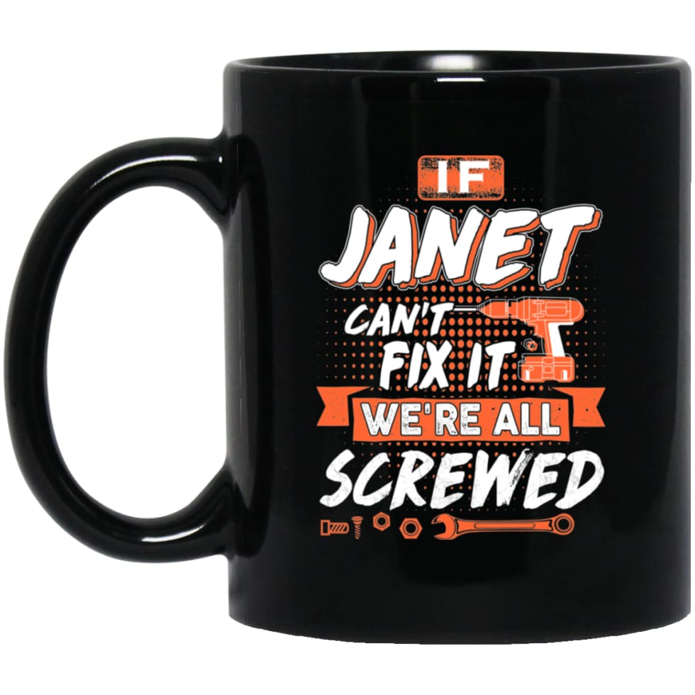 Janet Custom Name Gift If Janet Can’t Fix It We’re All Screwed 11 oz Black Mug - Black / One Size - Drinkware