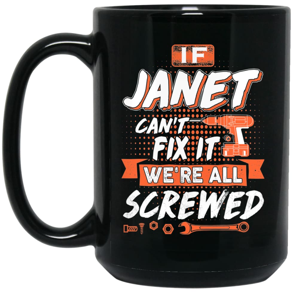 Janet Custom Name Gift If Janet Can’t Fix It We’re All Screwed 15 oz Black Mug - Black / One Size - Drinkware